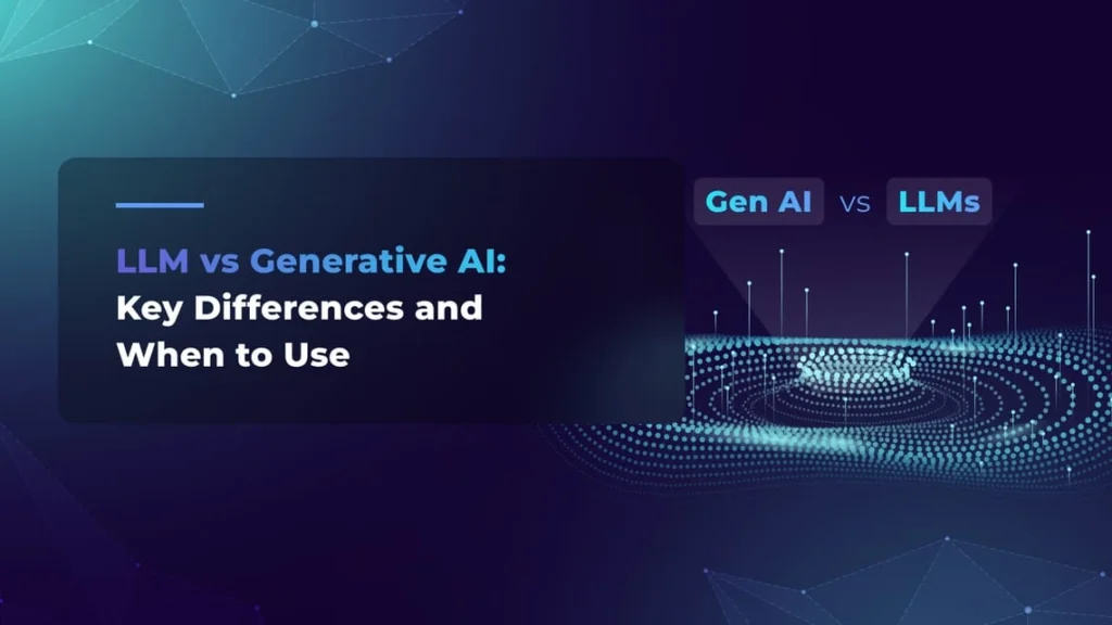 Generative AI vs Large Language Models (LLMs):  A Complete Guide 2025