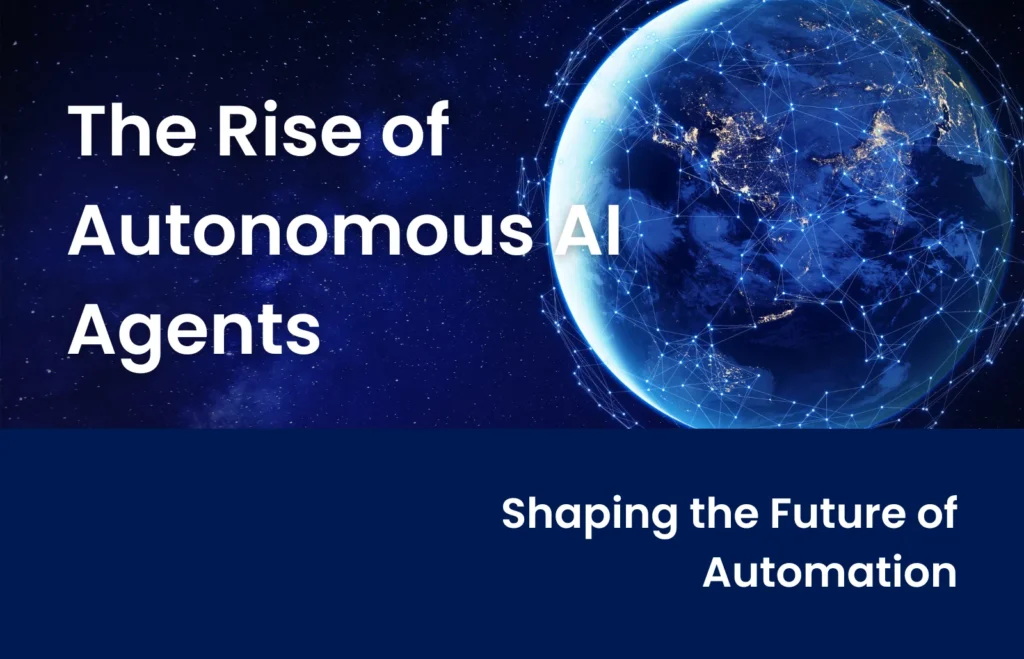 How Autonomous AI Agents Are Shaping the Future of Enterprise Automation