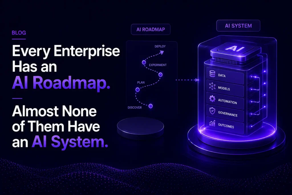 Every Enterprise Has an AI Roadmap. Almost None of Them Have an AI System