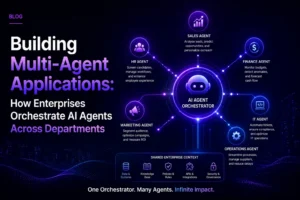 Building Multi-Agent Applications: How Enterprises Orchestrate AI Agents Across Departments