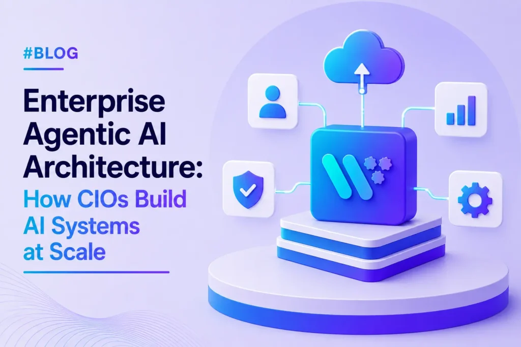Enterprise Agentic AI Architecture: How CIOs Build AI Systems at Scale