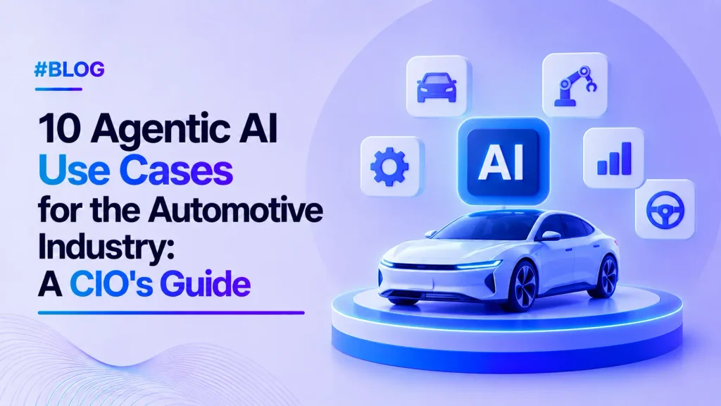 10 Agentic AI Use Cases for the Automotive Industry in 2026: A CIO's Guide