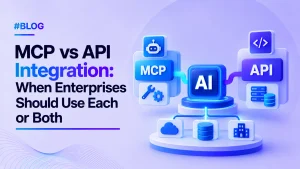 MCP vs API Integration: When Enterprises Should Use Each or Both